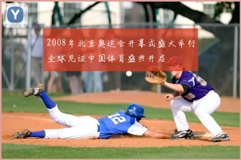 2008年北京奥运会开幕式盛大举行全球见证中国体育盛典开启