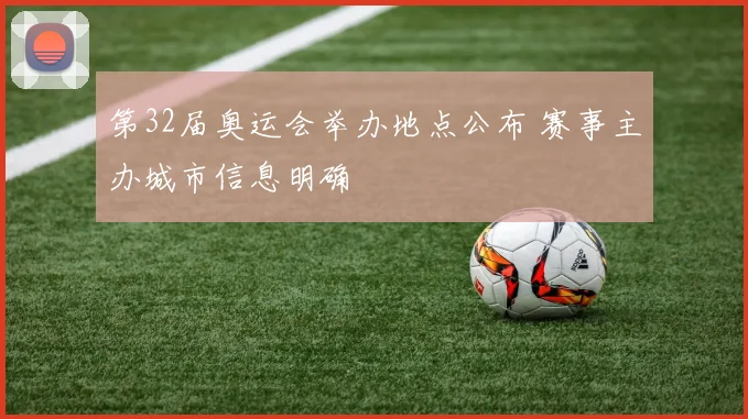 第32届奥运会举办地点公布 赛事主办城市信息明确