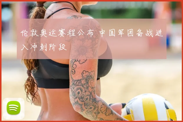 伦敦奥运赛程公布 中国军团备战进入冲刺阶段